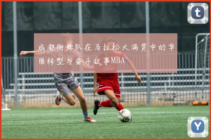 成都街舞队在马拉松大满贯中的华丽转型与奋斗故事MBA