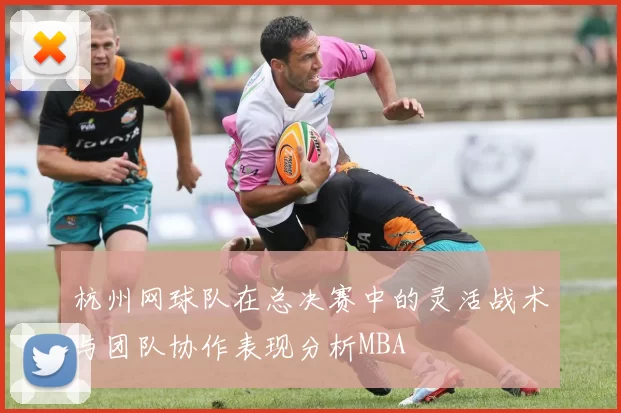 杭州网球队在总决赛中的灵活战术与团队协作表现分析MBA
